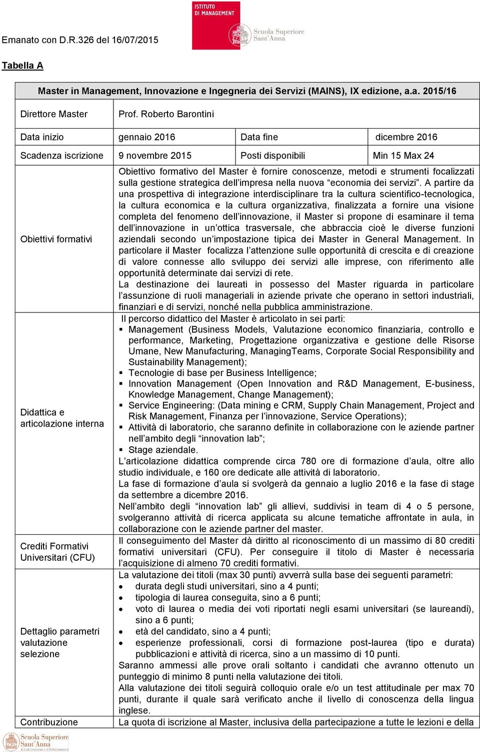 Formativi Universitari (CFU) Dettaglio parametri valutazione selezione Contribuzione Obiettivo formativo del Master è fornire conoscenze, metodi e strumenti focalizzati sulla gestione strategica dell