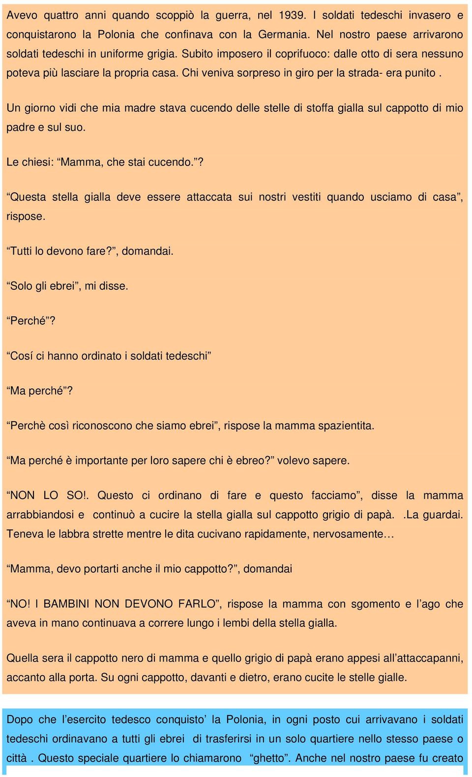 Chi veniva sorpreso in giro per la strada- era punito. Un giorno vidi che mia madre stava cucendo delle stelle di stoffa gialla sul cappotto di mio padre e sul suo. Le chiesi: Mamma, che stai cucendo.