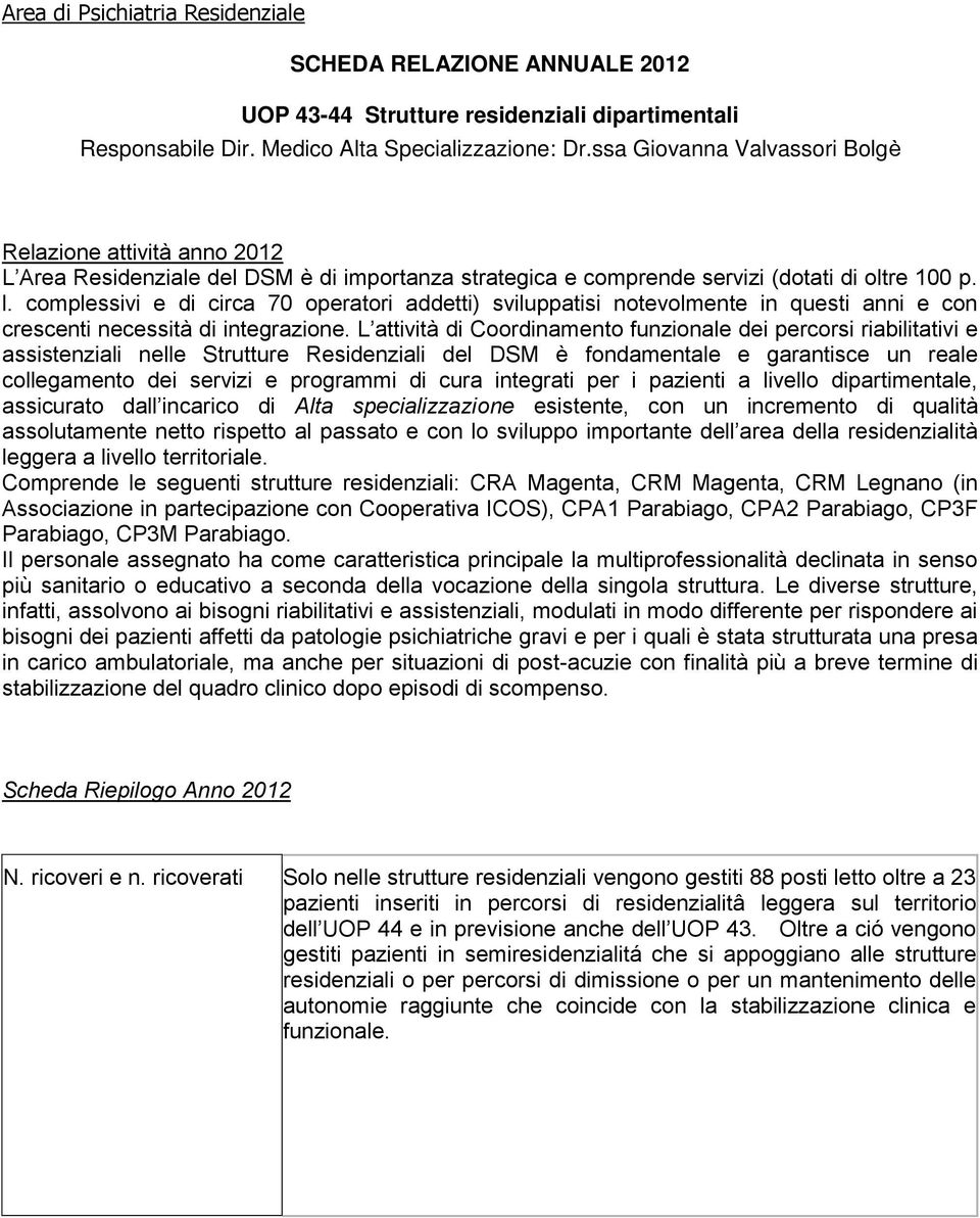 complessivi e di circa 70 operatori addetti) sviluppatisi notevolmente in questi anni e con crescenti necessità di integrazione.