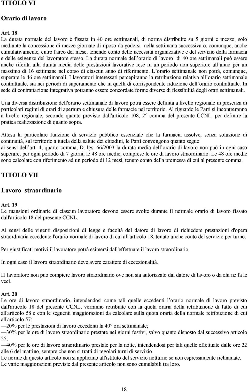 successiva o, comunque, anche cumulativamente, entro l'arco del mese, tenendo conto delle necessità organizzative e del servizio della farmacia e delle esigenze del lavoratore stesso.