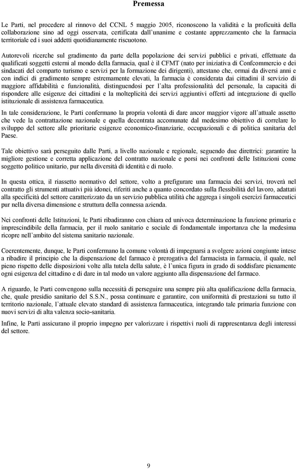 Autorevoli ricerche sul gradimento da parte della popolazione dei servizi pubblici e privati, effettuate da qualificati soggetti esterni al mondo della farmacia, qual è il CFMT (nato per iniziativa