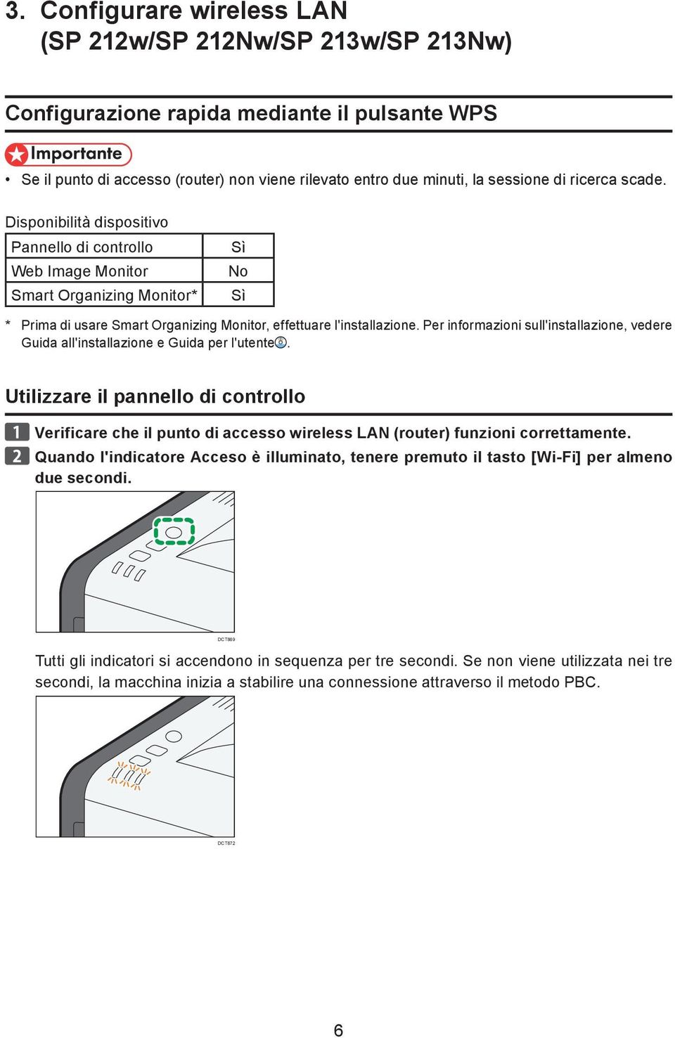 Per informazioni sull'installazione, vedere Guida all'installazione e Guida per l'utente.