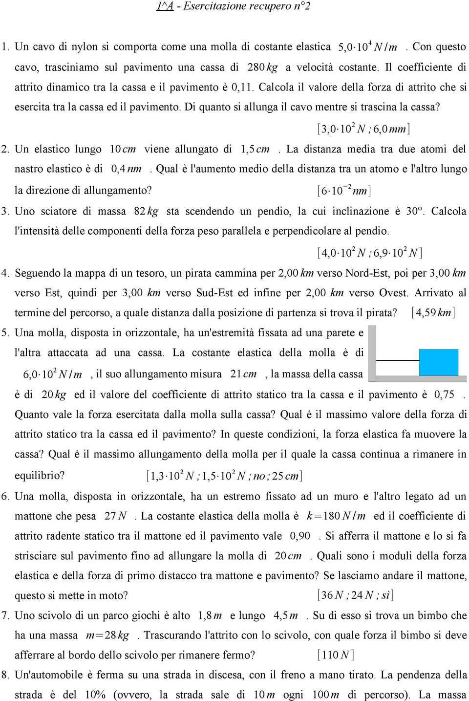 Di quanto si allunga il cavo entre si trascina la cassa? [3,0 10 2 N ;6,0 ] 2. Un elastico lungo 10 c viene allungato di 1,5 c. La distanza edia tra due atoi del nastro elastico è di 0,4 n.