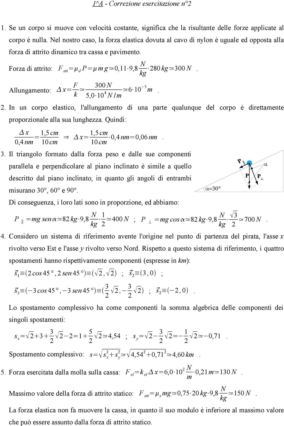 kg Allungaento: x= k 300 N 5,0 10 4 N / 6 10 3. 2. In un corpo elastico, l'allungaento di una parte qualunque del corpo è direttaente proporzionale alla sua lunghezza.