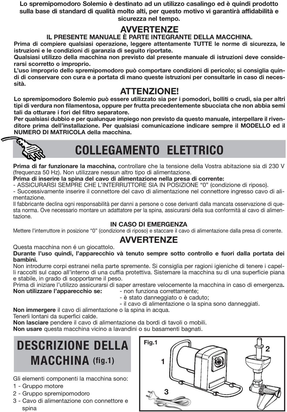 Prima di compiere qualsiasi operazione, leggere attentamente TUTTE le norme di sicurezza, le istruzioni e le condizioni di garanzia di seguito riportate.