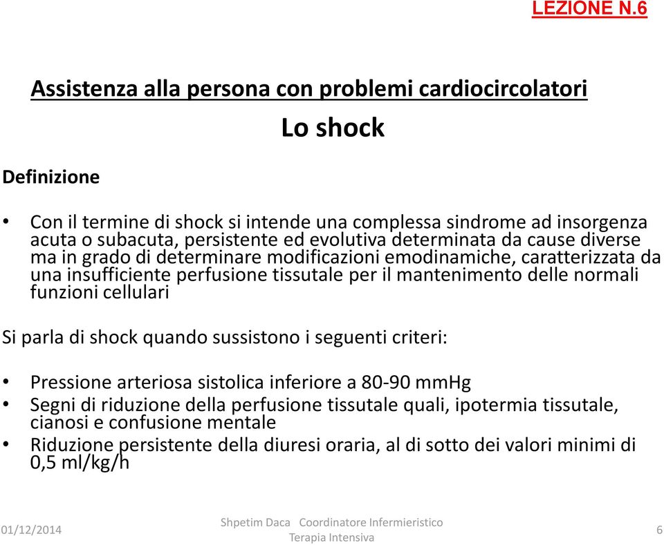 funzioni cellulari Si parla di shock quando sussistono i seguenti criteri: Pressione arteriosa sistolica inferiore a 80-90 mmhg Segni di riduzione della