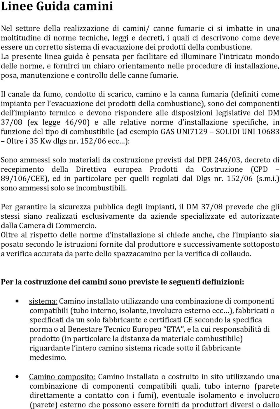 La presente linea guida è pensata per facilitare ed illuminare l intricato mondo delle norme, e fornirci un chiaro orientamento nelle procedure di installazione, posa, manutenzione e controllo delle