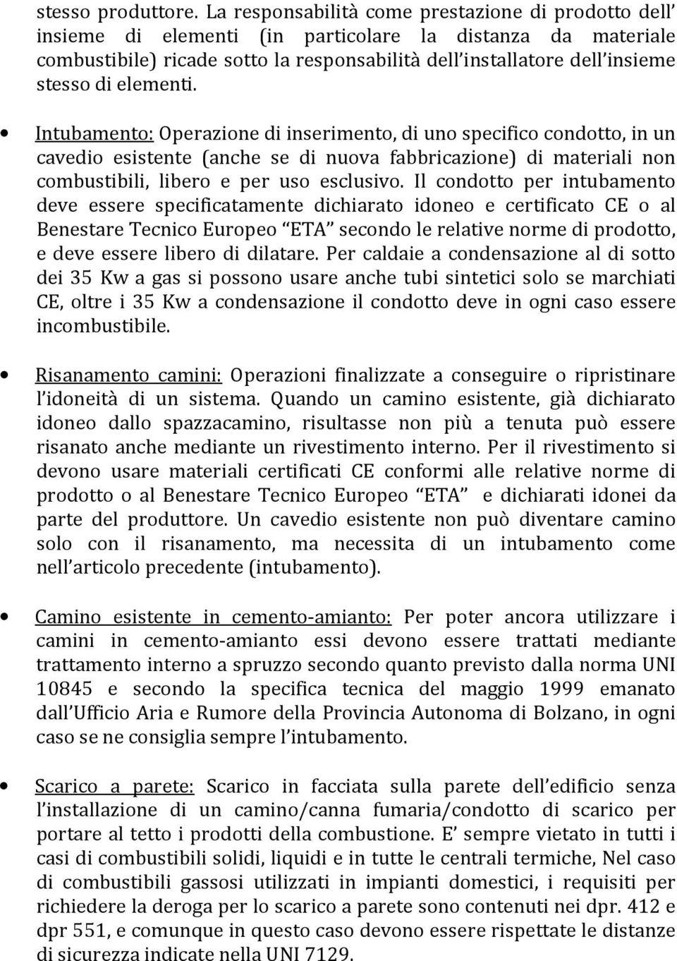 elementi. Intubamento: Operazione di inserimento, di uno specifico condotto, in un cavedio esistente (anche se di nuova fabbricazione) di materiali non combustibili, libero e per uso esclusivo.