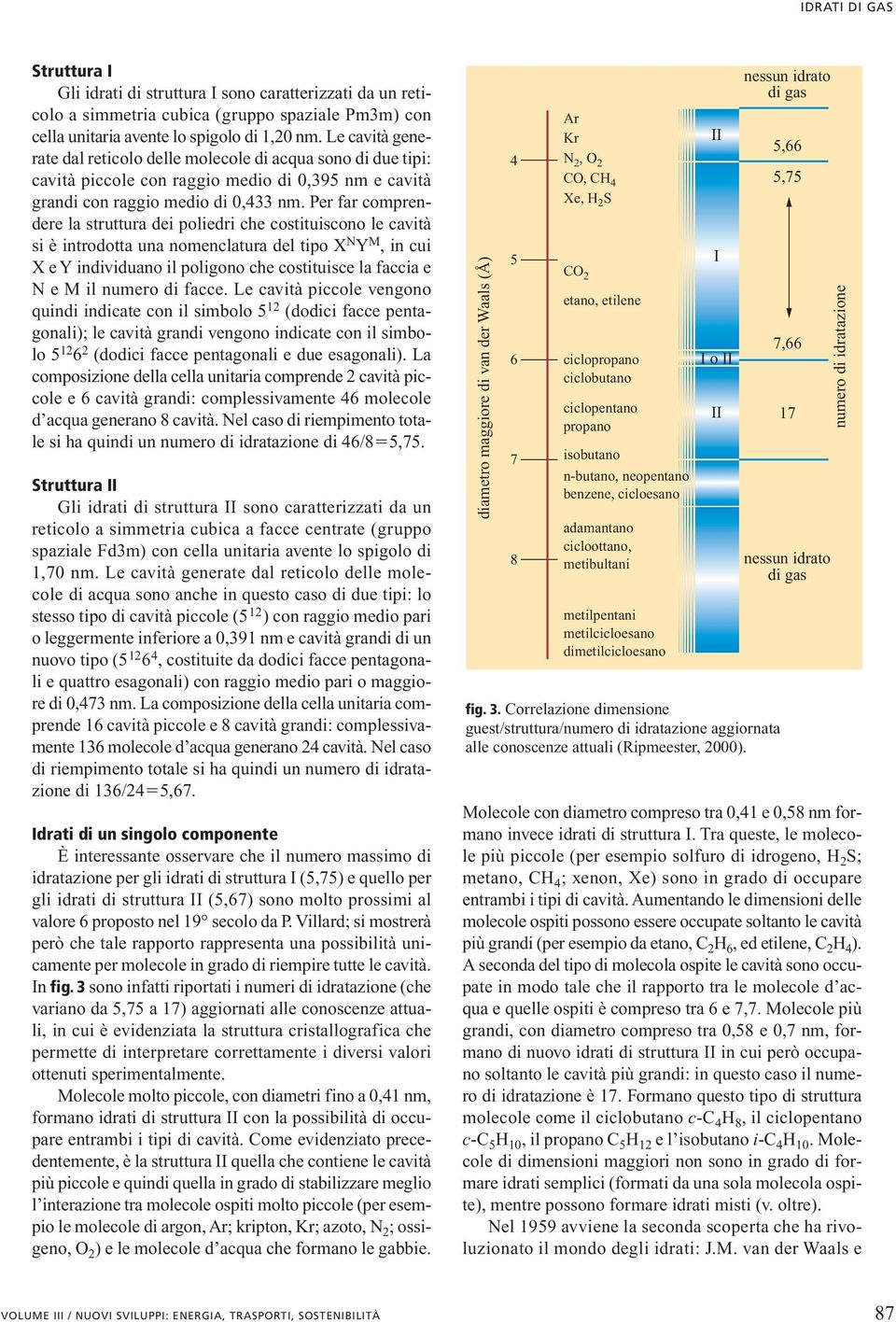 Per far comprendere la struttura dei poliedri che costituiscono le cavità si è introdotta una nomenclatura del tipo X N Y M, in cui X e Y individuano il poligono che costituisce la faccia e N e M il