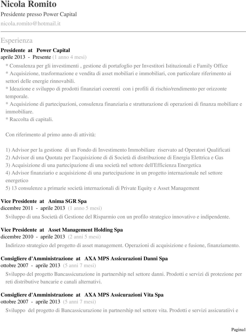 Acquisizione, trasformazione e vendita di asset mobiliari e immobiliari, con particolare riferimento ai settori delle energie rinnovabili.