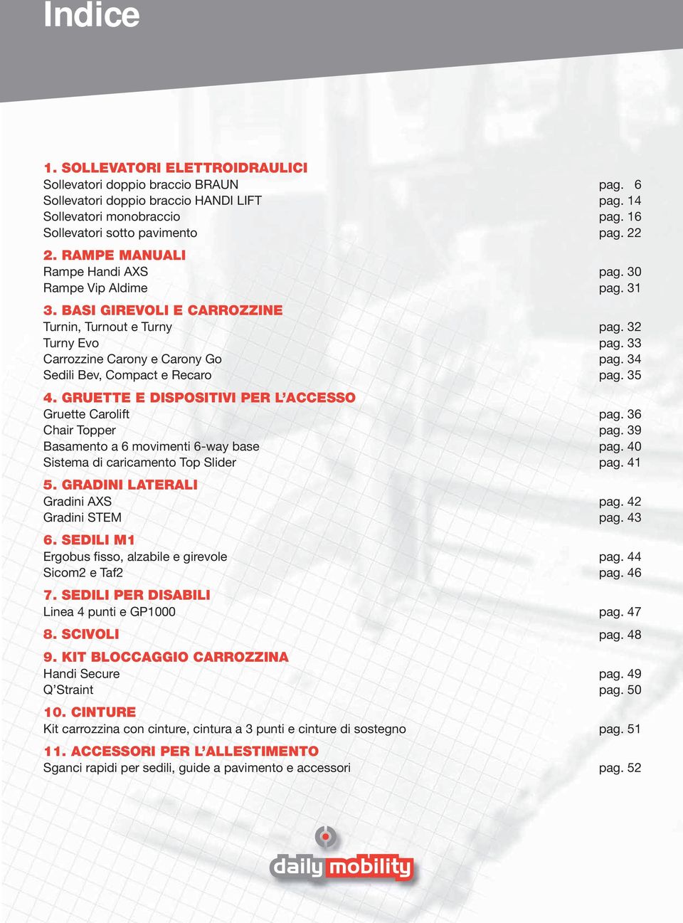 34 Sedili Bev, Compact e Recaro pag. 35 4. GRUETTE E DISPOSITIVI PER L ACCESSO Gruette Carolift pag. 36 Chair Topper pag. 39 Basamento a 6 movimenti 6-way base pag.