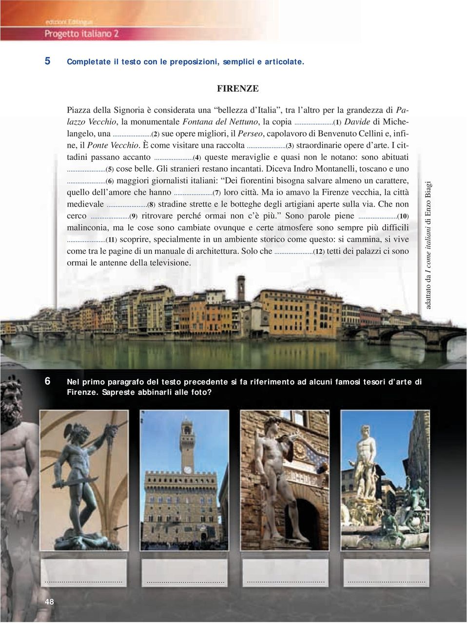 ..(2) sue opere migliori, il Perseo, capolavoro di Benvenuto Cellini e, infine, il Ponte Vecchio. È come visitare una raccolta...(3) straordinarie opere d arte. I cittadini passano accanto.