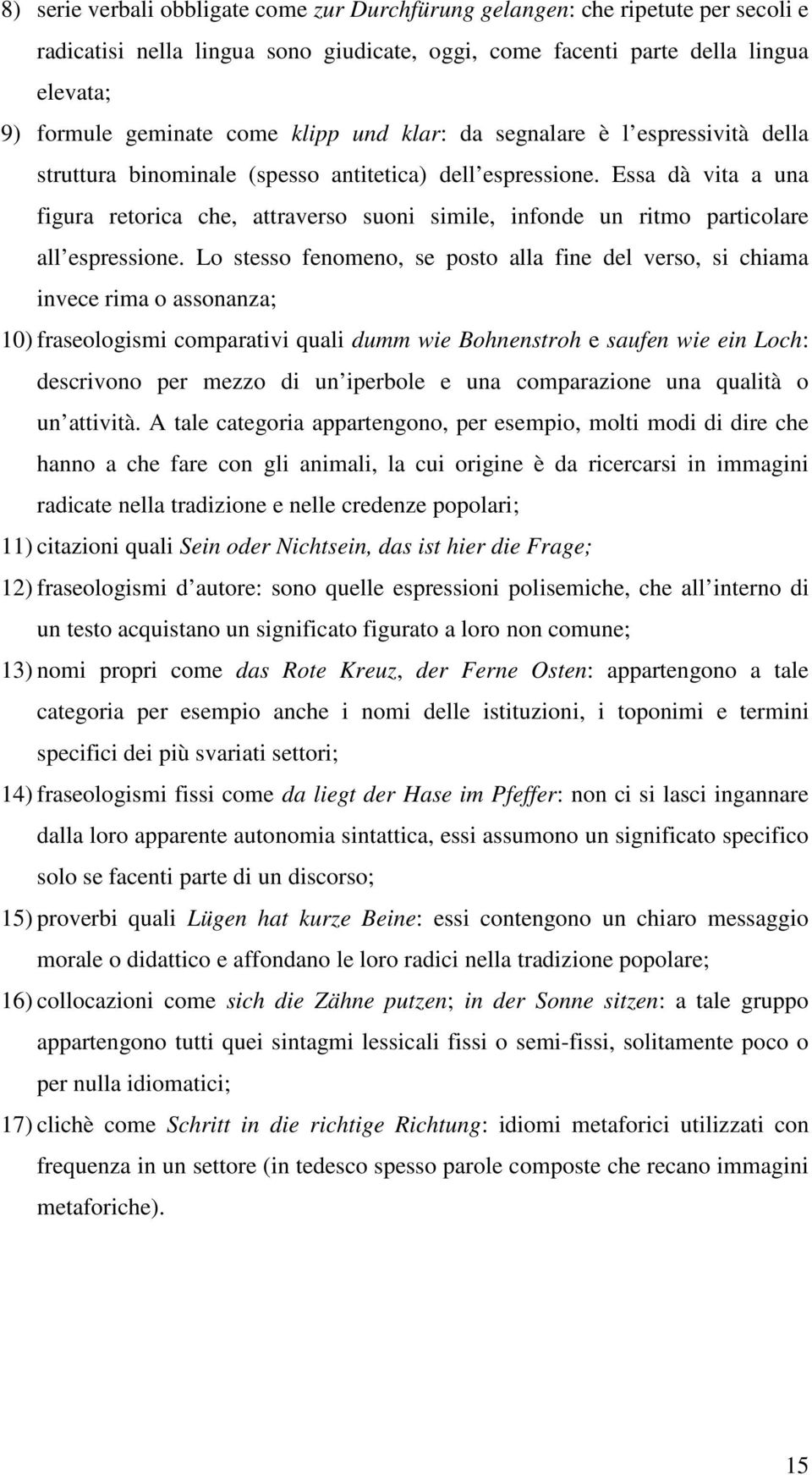 Essa dà vita a una figura retorica che, attraverso suoni simile, infonde un ritmo particolare all espressione.