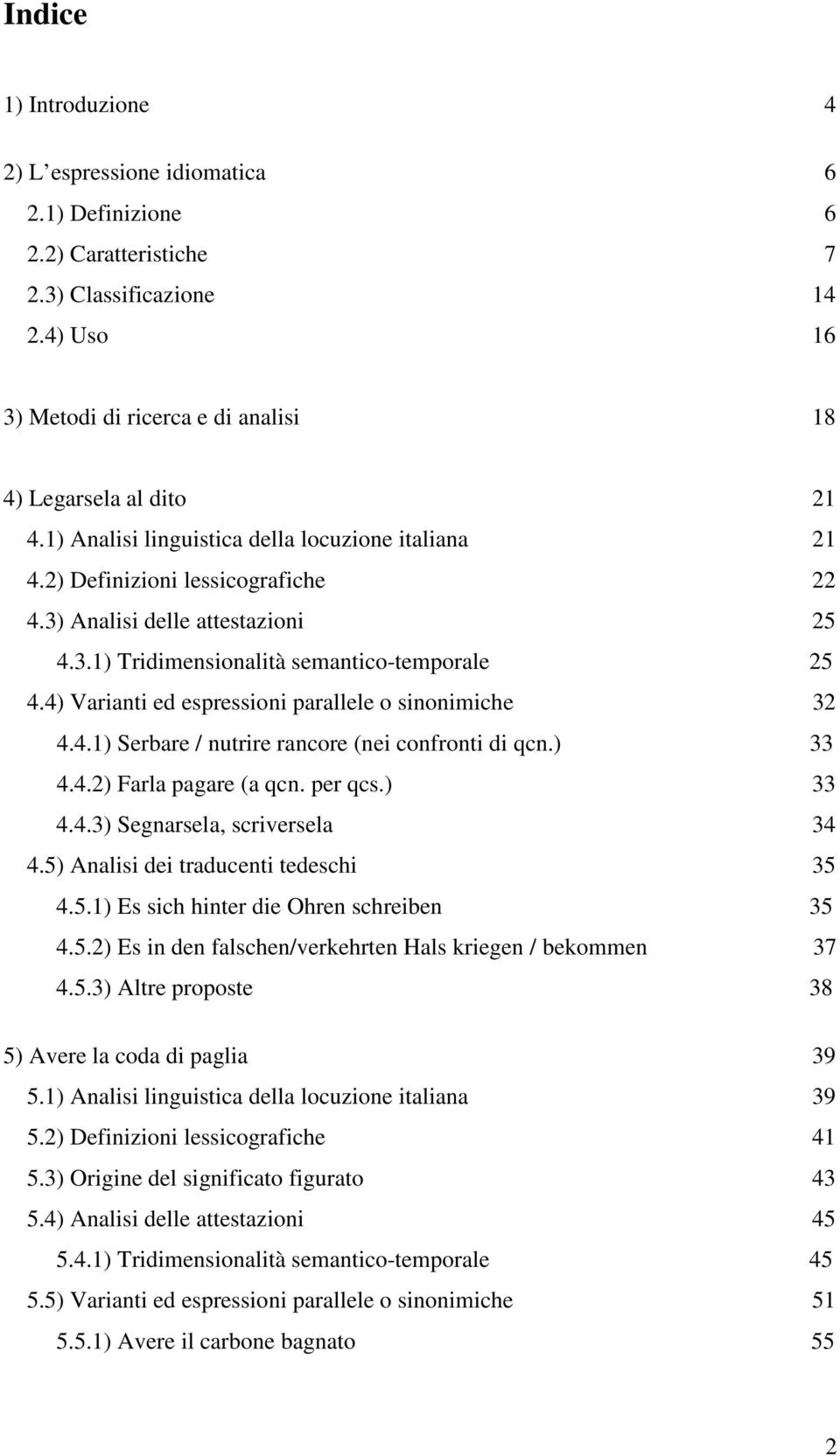 4) Varianti ed espressioni parallele o sinonimiche 32 4.4.1) Serbare / nutrire rancore (nei confronti di qcn.) 33 4.4.2) Farla pagare (a qcn. per qcs.) 33 4.4.3) Segnarsela, scriversela 34 4.