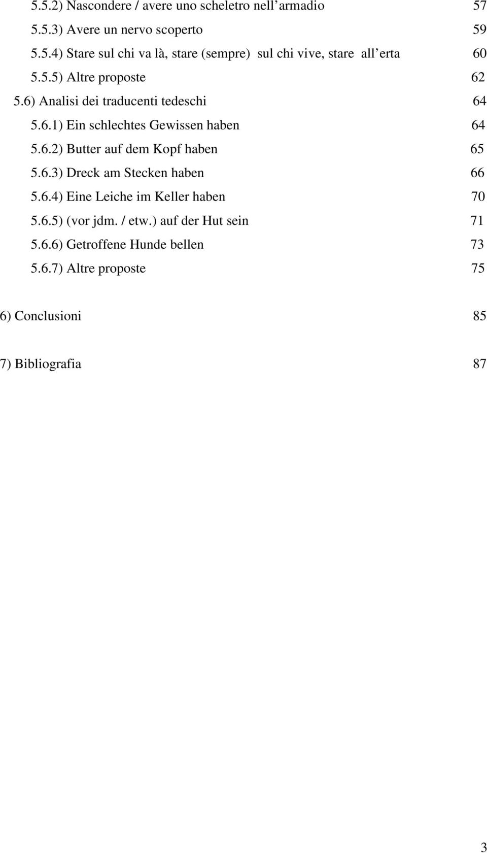 6.3) Dreck am Stecken haben 66 5.6.4) Eine Leiche im Keller haben 70 5.6.5) (vor jdm. / etw.) auf der Hut sein 71 5.6.6) Getroffene Hunde bellen 73 5.