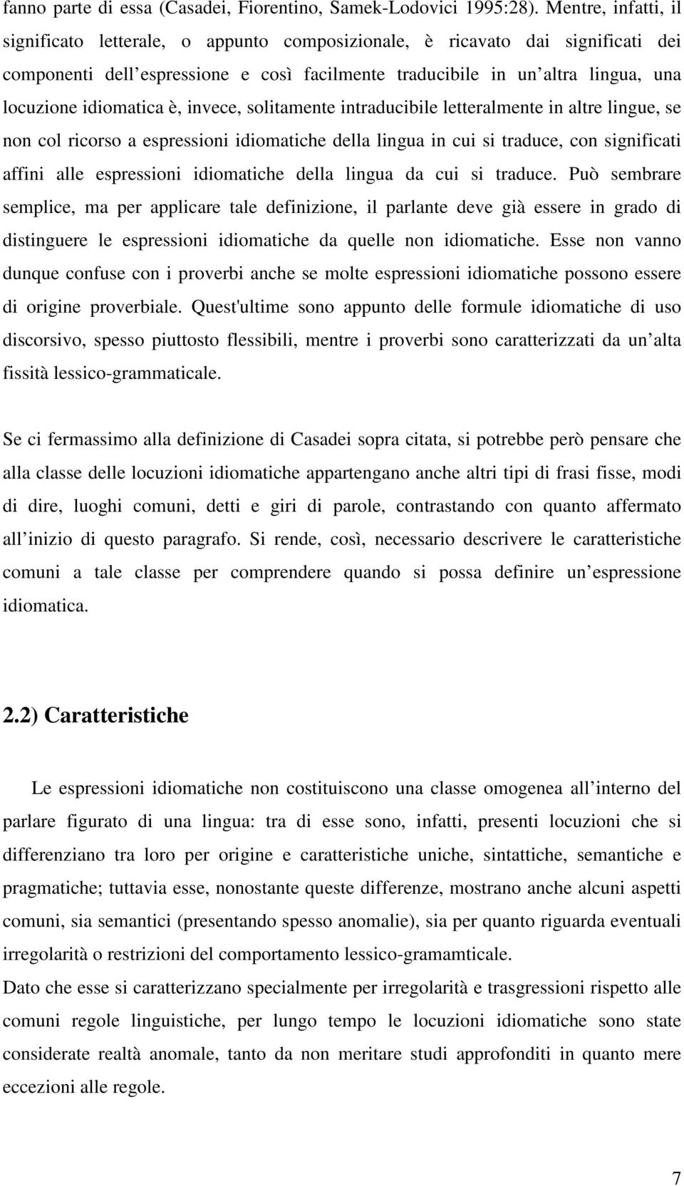 idiomatica è, invece, solitamente intraducibile letteralmente in altre lingue, se non col ricorso a espressioni idiomatiche della lingua in cui si traduce, con significati affini alle espressioni