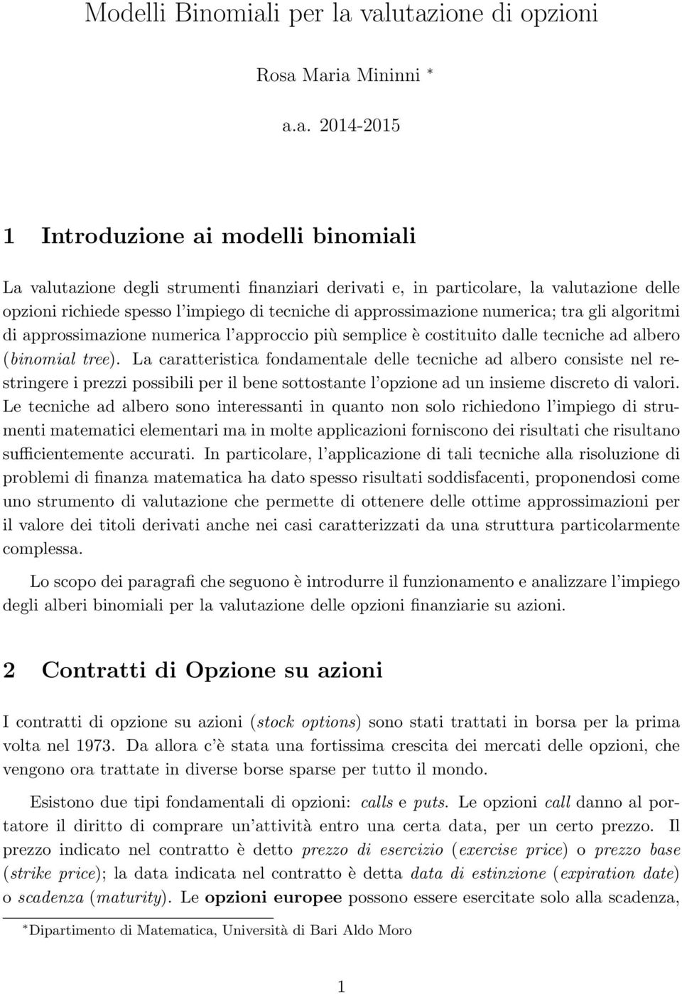 valutazione di opzioni Rosa Maria Mininni a.a. 2014-2015 1 Introduzione ai modelli binomiali La valutazione degli strumenti finanziari derivati e, in particolare, la valutazione delle opzioni