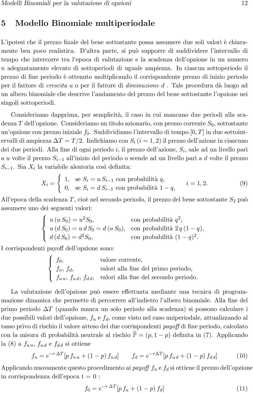 D altra parte, si può supporre di suddividere l intervallo di tempo che intercorre tra l epoca di valutazione e la scadenza dell opzione in un numero n adeguatamente elevato di sottoperiodi di uguale