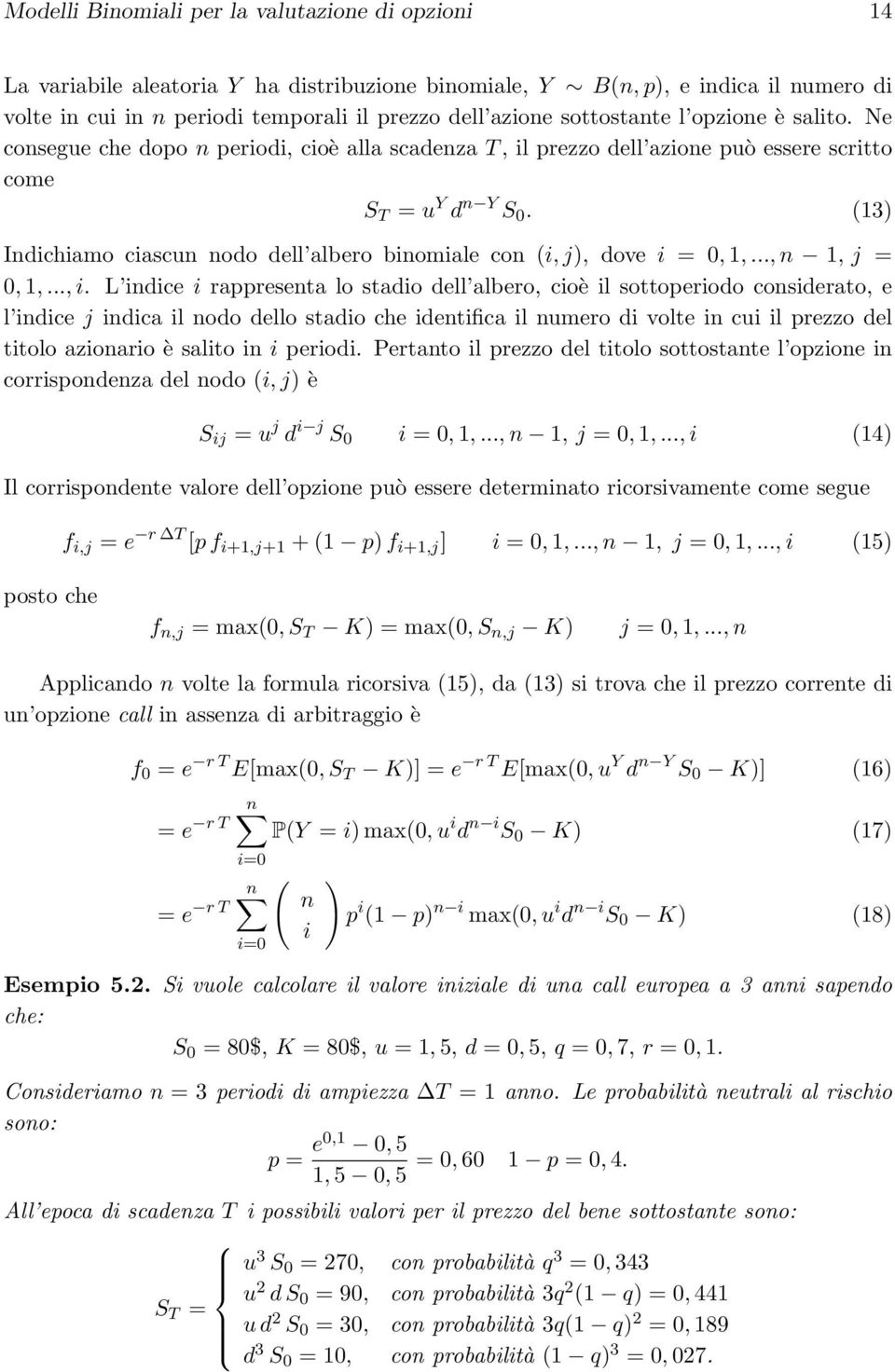 (13) Indichiamo ciascun nodo dell albero binomiale con (i, j), dove i = 0, 1,..., n 1, j = 0, 1,..., i.