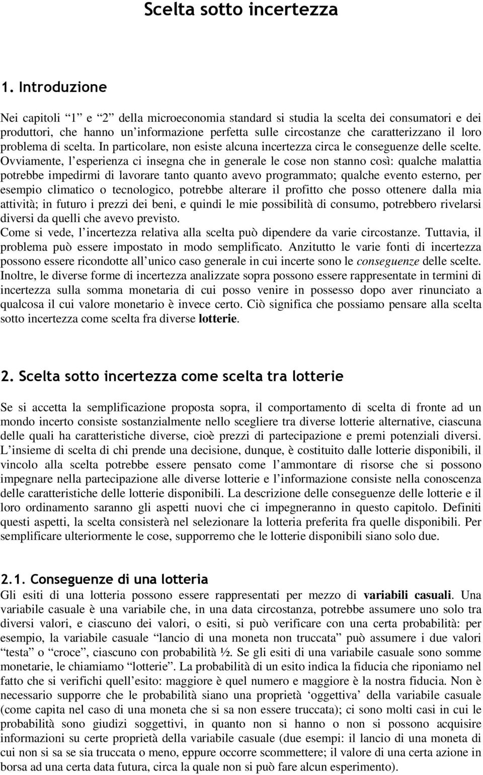 problema di scelta. In particolare, non esiste alcuna incertezza circa le conseguenze delle scelte.