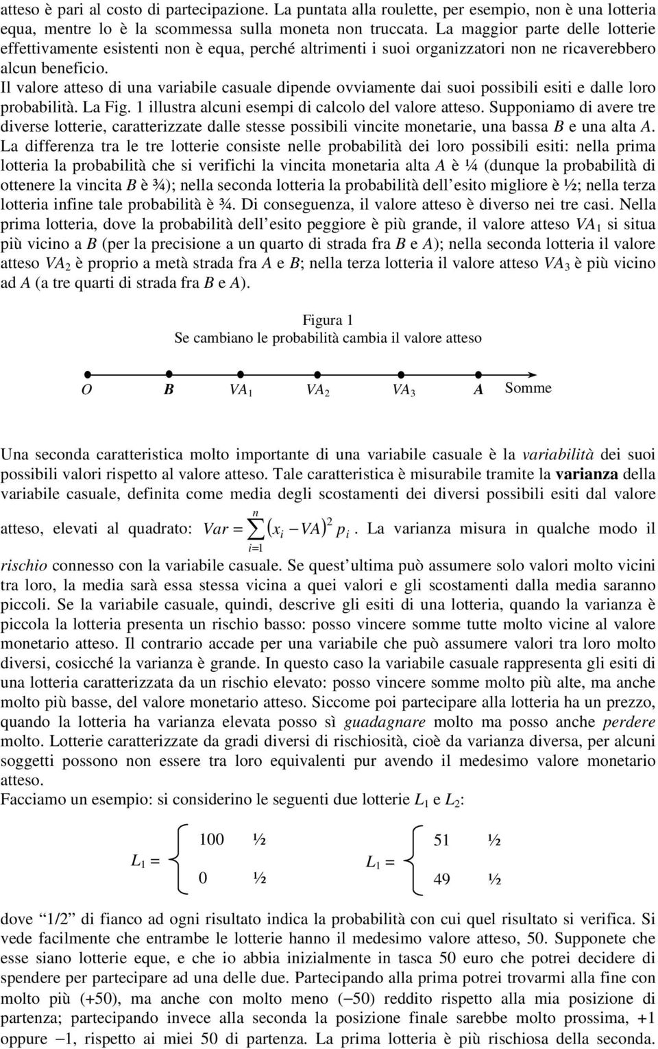 Il valore atteso di una variabile casuale dipende ovviamente dai suoi possibili esiti e dalle loro probabilità. La Fig. 1 illustra alcuni esempi di calcolo del valore atteso.