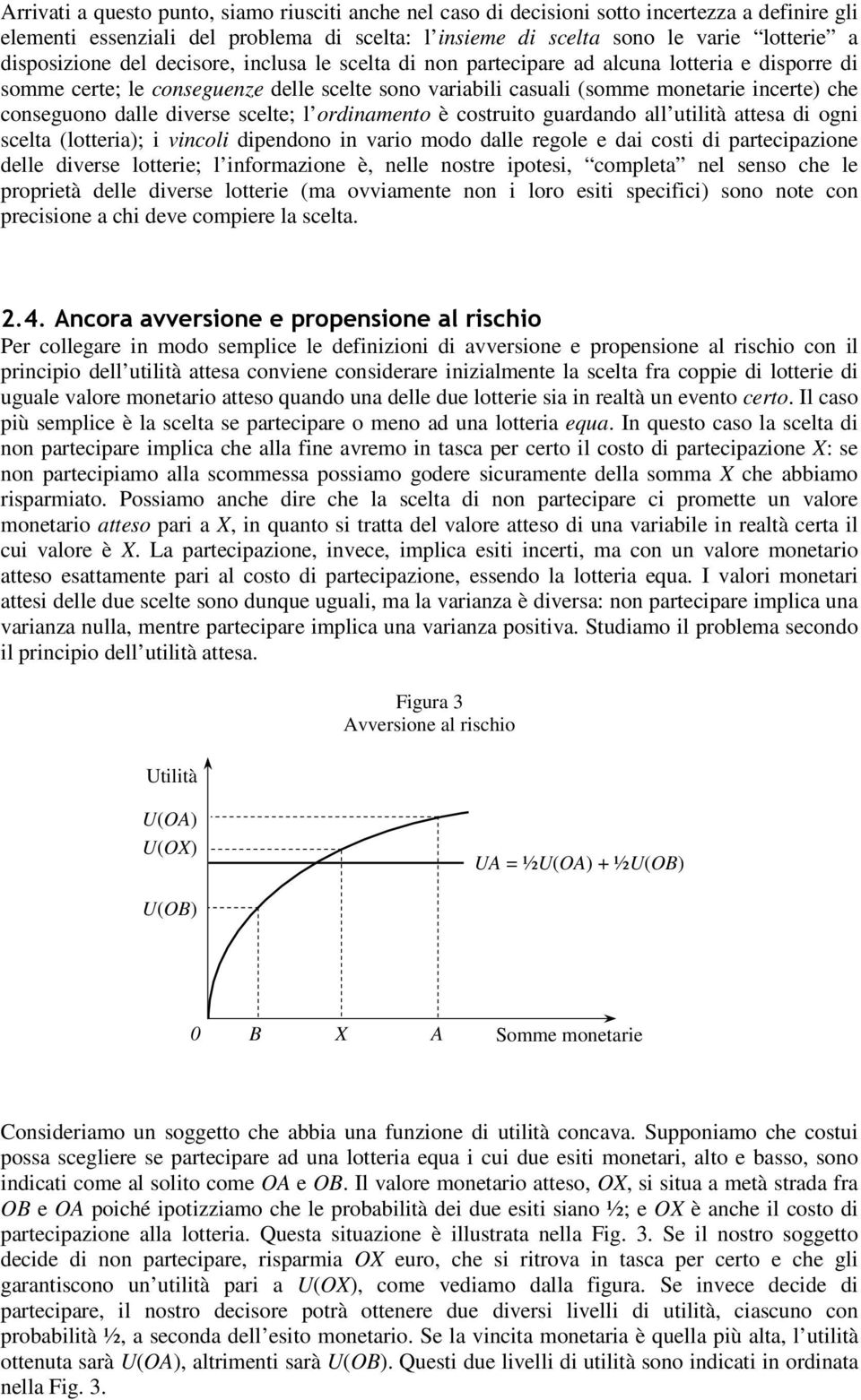 conseguono dalle diverse scelte; l ordinamento è costruito guardando all utilità attesa di ogni scelta (lotteria); i vincoli dipendono in vario modo dalle regole e dai costi di partecipazione delle