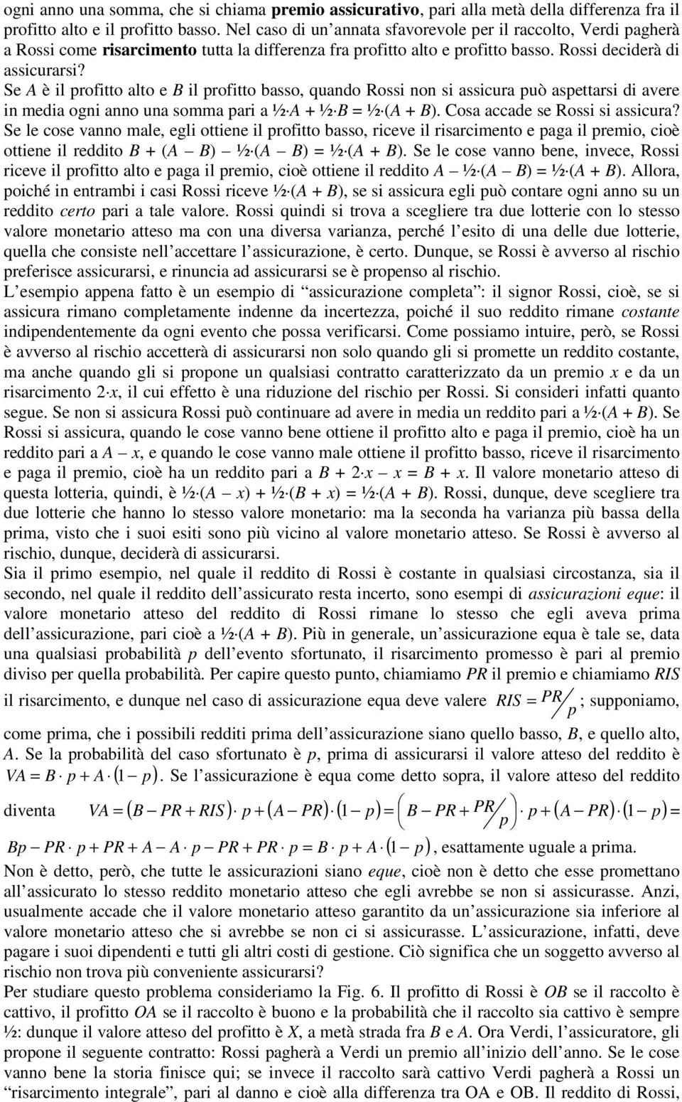 Se A è il profitto alto e B il profitto basso, quando Rossi non si assicura può aspettarsi di avere in media ogni anno una somma pari a ½ A + ½ B = ½ (A + B). Cosa accade se Rossi si assicura?