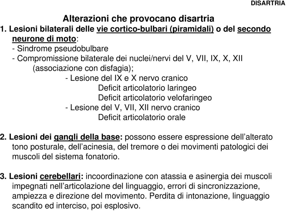 disfagia); - Lesione del IX e X nervo cranico Deficit articolatorio laringeo Deficit articolatorio velofaringeo - Lesione del V, VII, XII nervo cranico Deficit articolatorio orale 2.