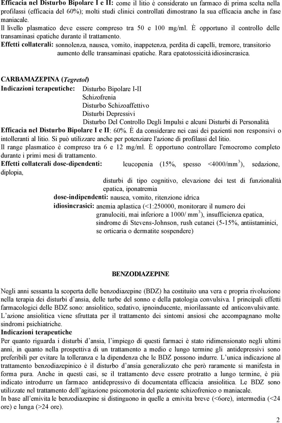 : sonnolenza, nausea, vomito, inappetenza, perdita di capelli, tremore, transitorio aumento delle transaminasi epatiche. Rara epatotossicità idiosincrasica.