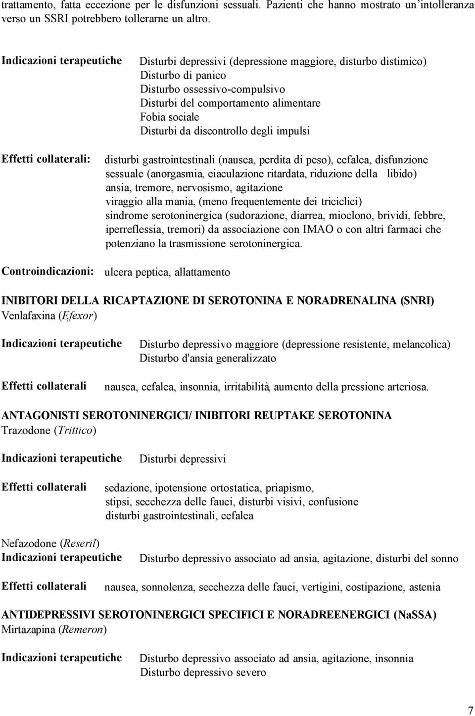 impulsi : Controindicazioni: disturbi gastrointestinali (nausea, perdita di peso), cefalea, disfunzione sessuale (anorgasmia, eiaculazione ritardata, riduzione della libido) ansia, tremore,