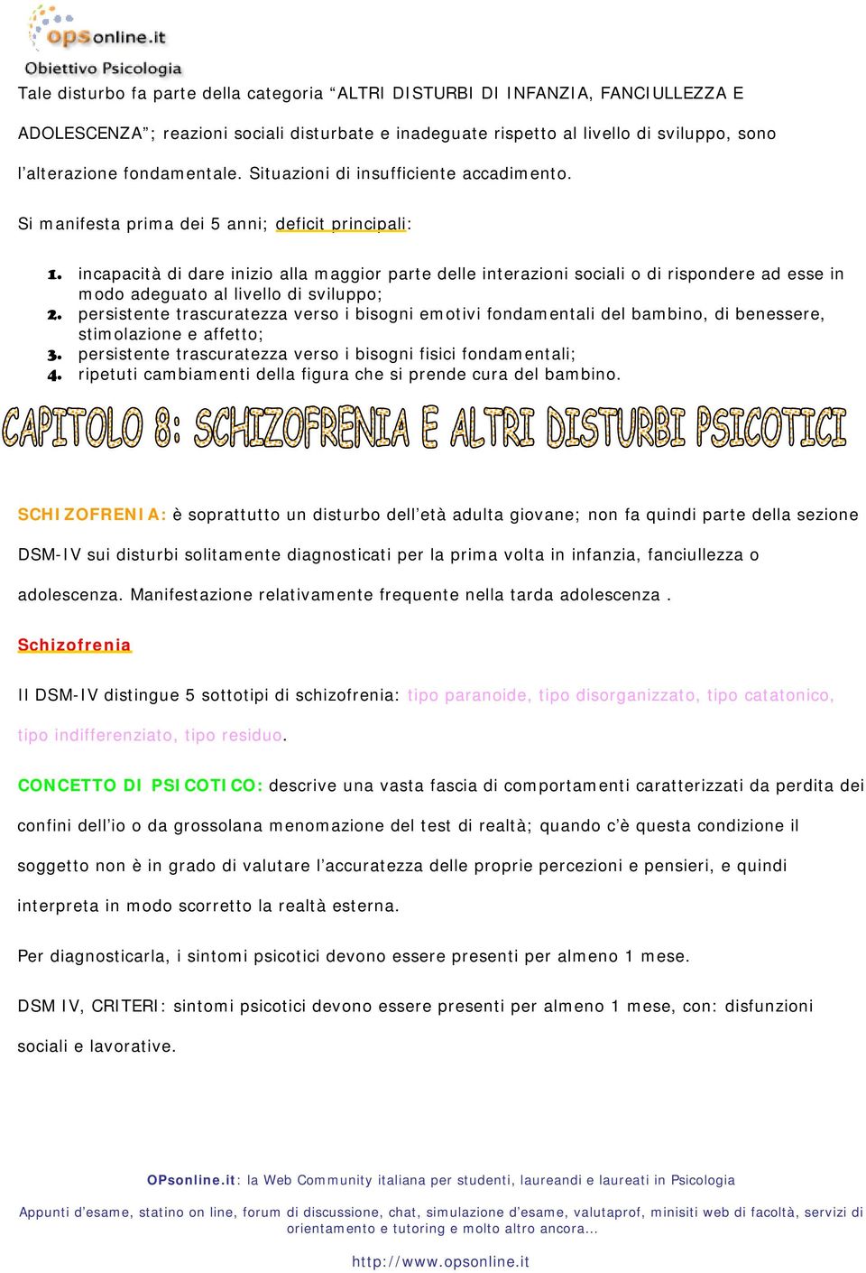 incapacità di dare inizio alla maggior parte delle interazioni sociali o di rispondere ad esse in modo adeguato al livello di sviluppo; 2.