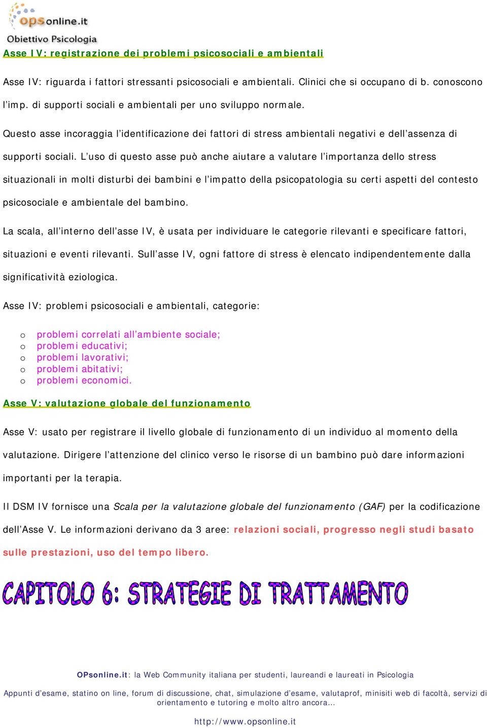 L uso di questo asse può anche aiutare a valutare l importanza dello stress situazionali in molti disturbi dei bambini e l impatto della psicopatologia su certi aspetti del contesto psicosociale e