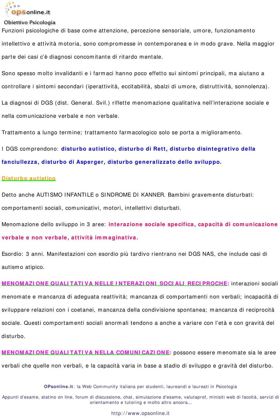 Sono spesso molto invalidanti e i farmaci hanno poco effetto sui sintomi principali, ma aiutano a controllare i sintomi secondari (iperattività, eccitabilità, sbalzi di umore, distruttività,