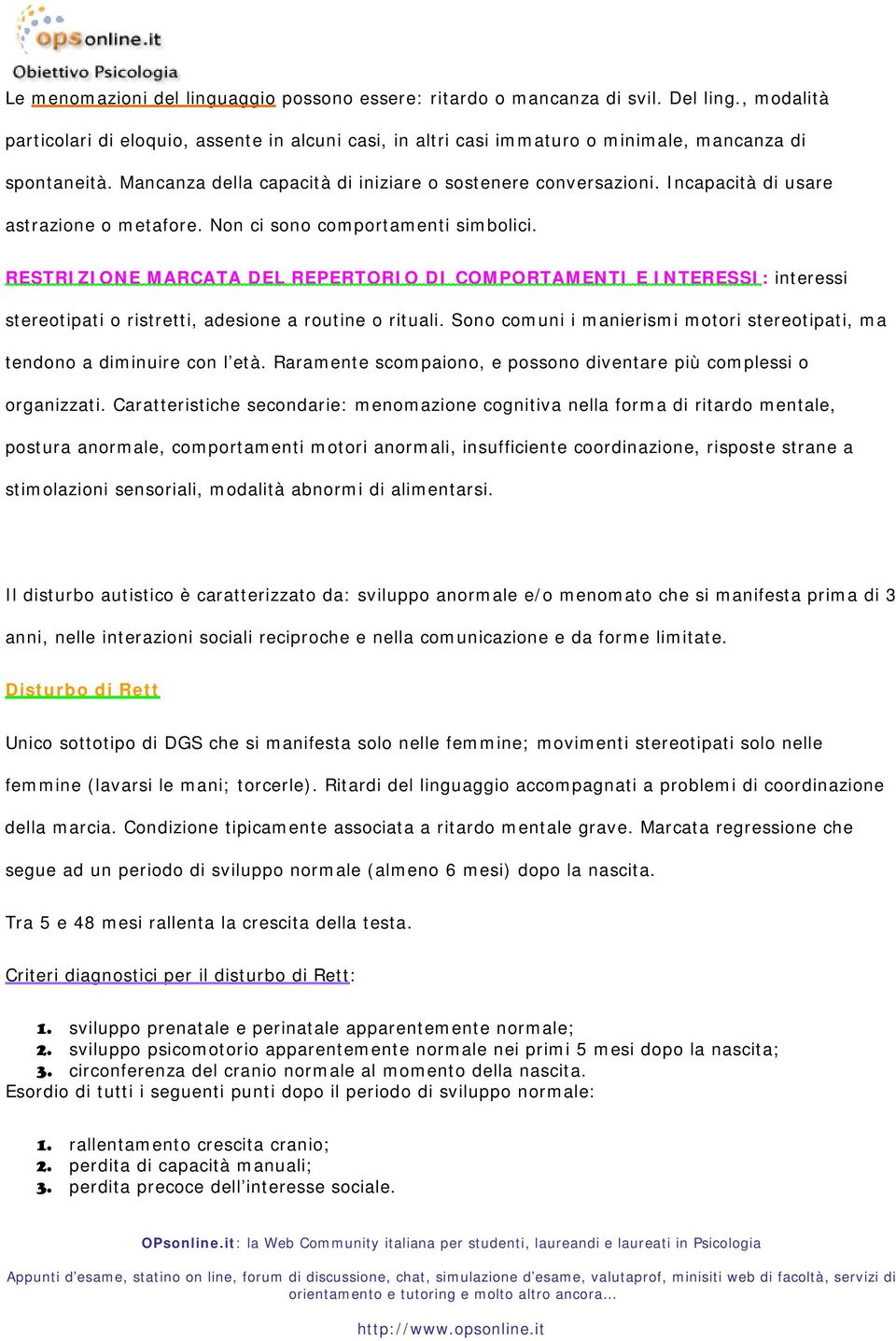 Incapacità di usare astrazione o metafore. Non ci sono comportamenti simbolici.