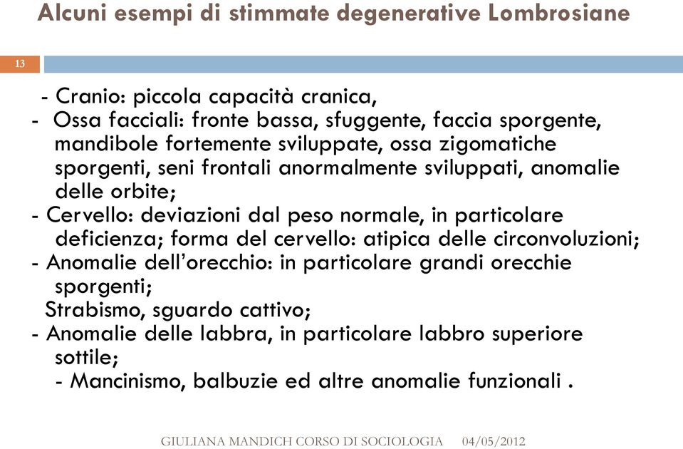 peso normale, in particolare deficienza; forma del cervello: atipica delle circonvoluzioni; - Anomalie dell orecchio: in particolare grandi orecchie