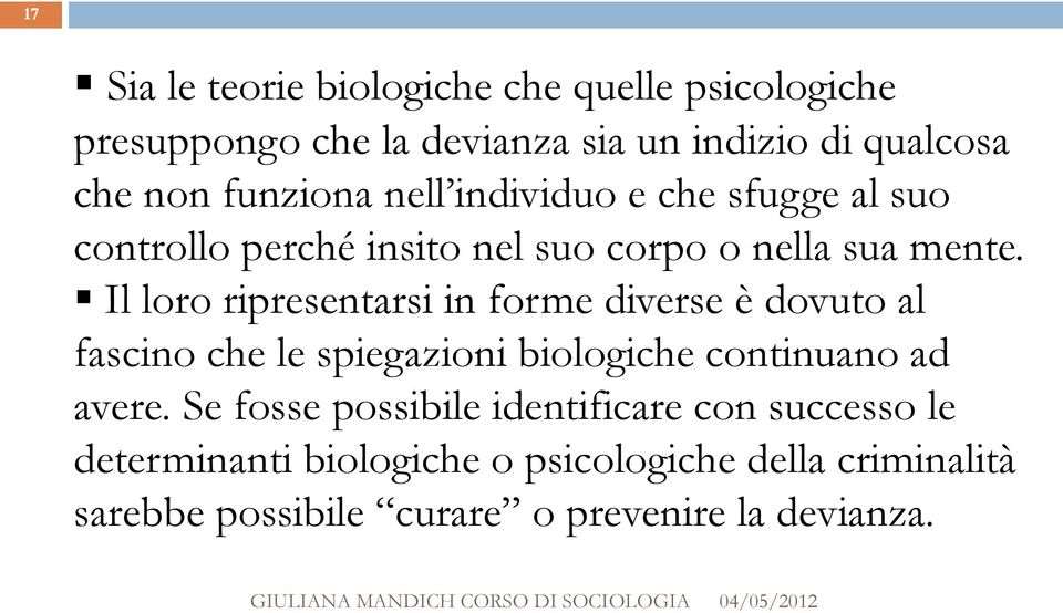 Il loro ripresentarsi in forme diverse è dovuto al fascino che le spiegazioni biologiche continuano ad avere.