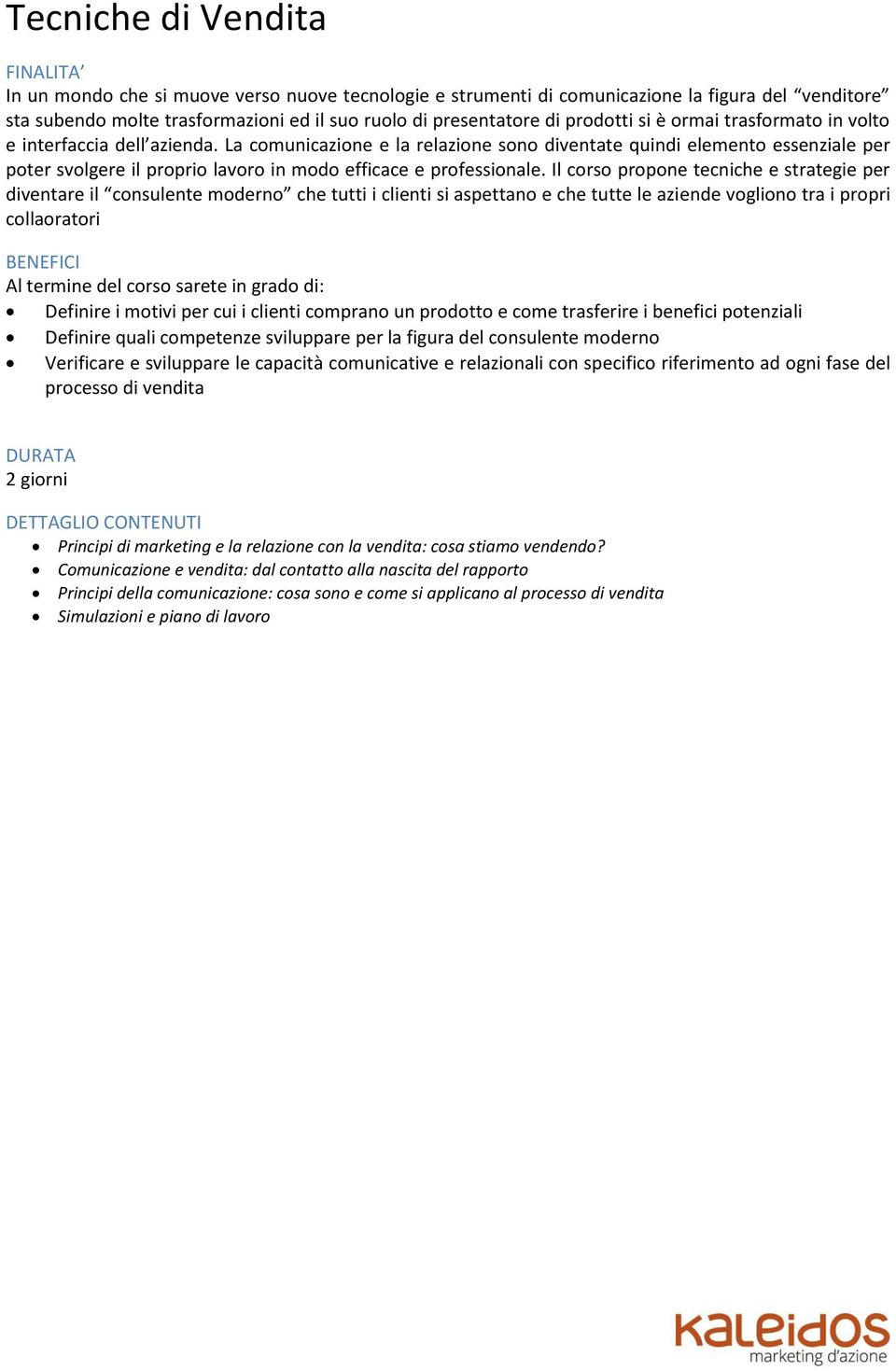 La comunicazione e la relazione sono diventate quindi elemento essenziale per poter svolgere il proprio lavoro in modo efficace e professionale.