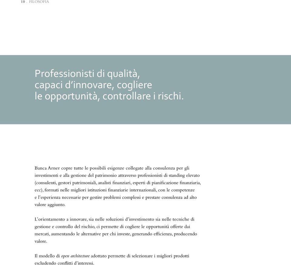 patrimoniali, analisti finanziari, esperti di pianificazione finanziaria, ecc), formati nelle migliori istituzioni finanziarie internazionali, con le competenze e l esperienza necessarie per gestire