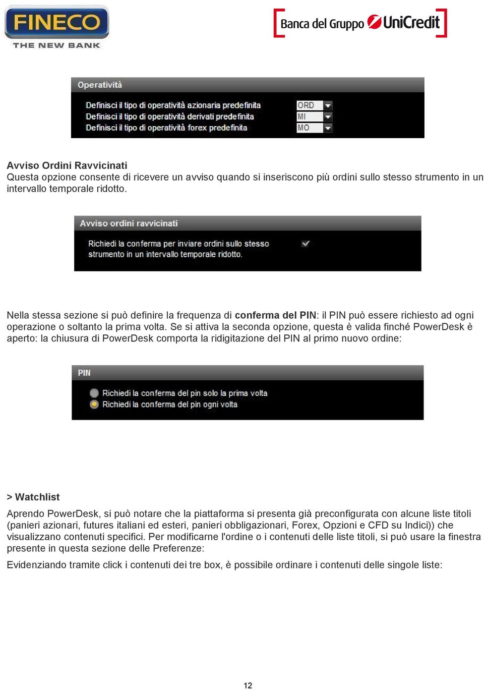 Se si attiva la seconda opzione, questa è valida finché PowerDesk è aperto: la chiusura di PowerDesk comporta la ridigitazione del PIN al primo nuovo ordine: > Watchlist Aprendo PowerDesk, si può