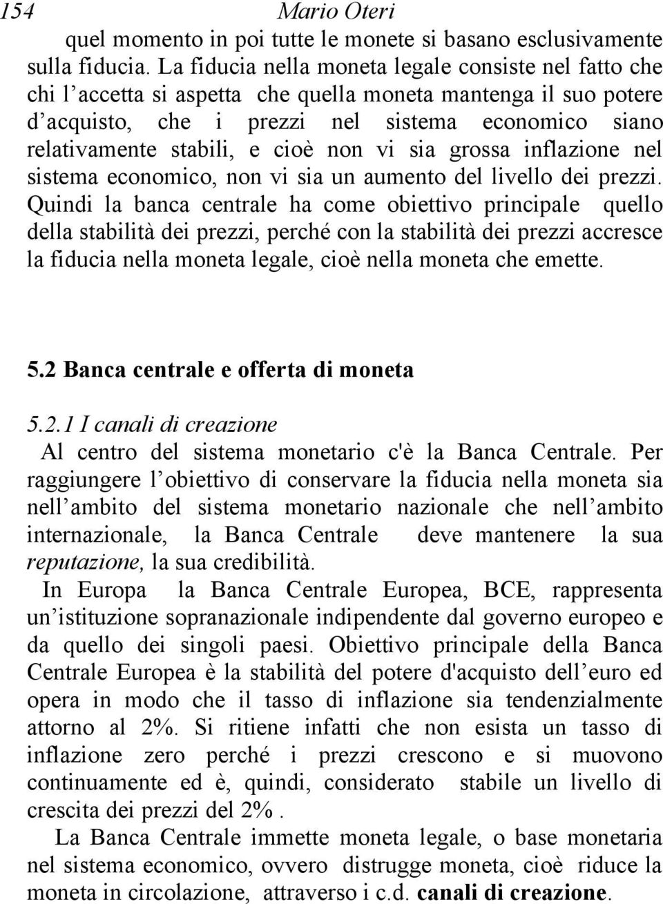 cioè non vi sia grossa inflazione nel sistema economico, non vi sia un aumento del livello dei prezzi.