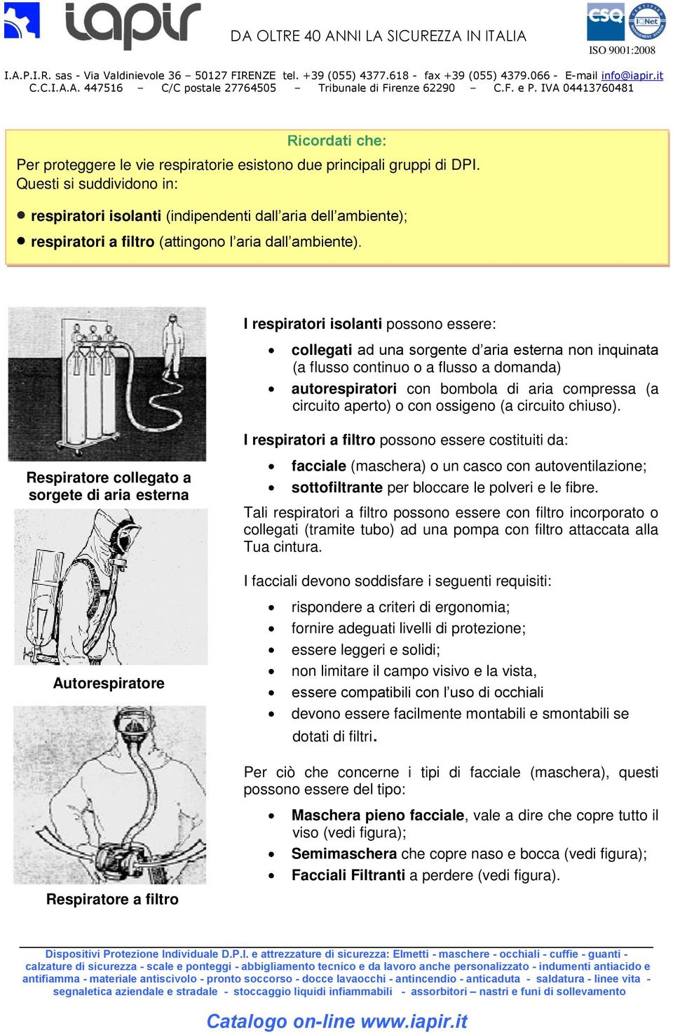 I respiratori isolanti possono essere: collegati ad una sorgente d aria esterna non inquinata (a flusso continuo o a flusso a domanda) autorespiratori con bombola di aria compressa (a circuito