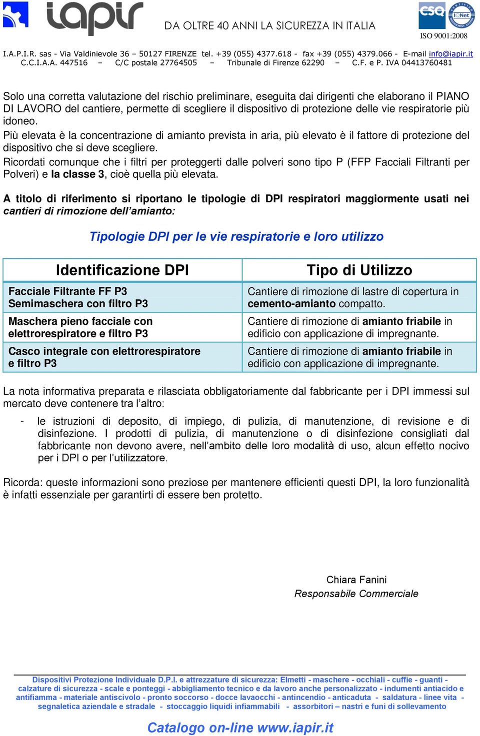 Ricordati comunque che i filtri per proteggerti dalle polveri sono tipo P (FFP Facciali Filtranti per Polveri) e la classe 3, cioè quella più elevata.