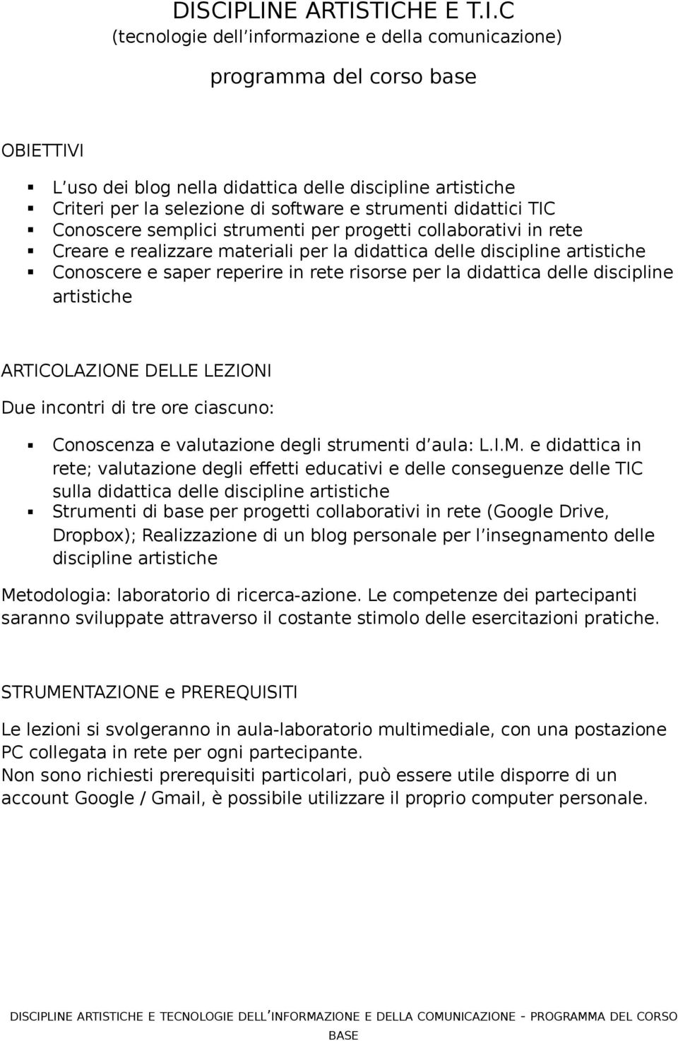 reperire in rete risorse per la didattica delle discipline artistiche ARTICOLAZIONE DELLE LEZIONI Due incontri di tre ore ciascuno: Conoscenza e valutazione degli strumenti d aula: L.I.M.