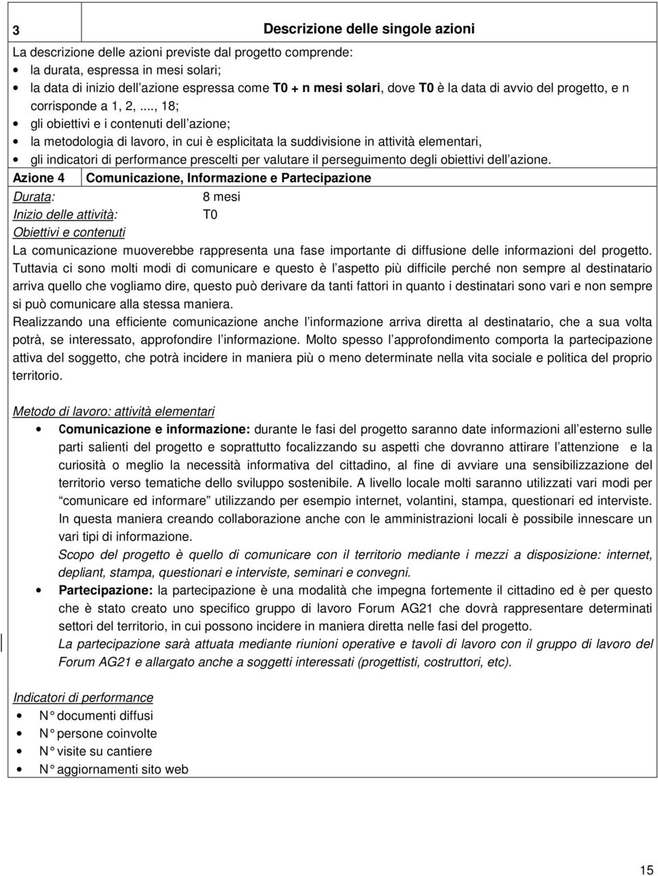 .., 18; gli obiettivi e i contenuti dell azione; la metodologia di lavoro, in cui è esplicitata la suddivisione in attività elementari, gli indicatori di performance prescelti per valutare il