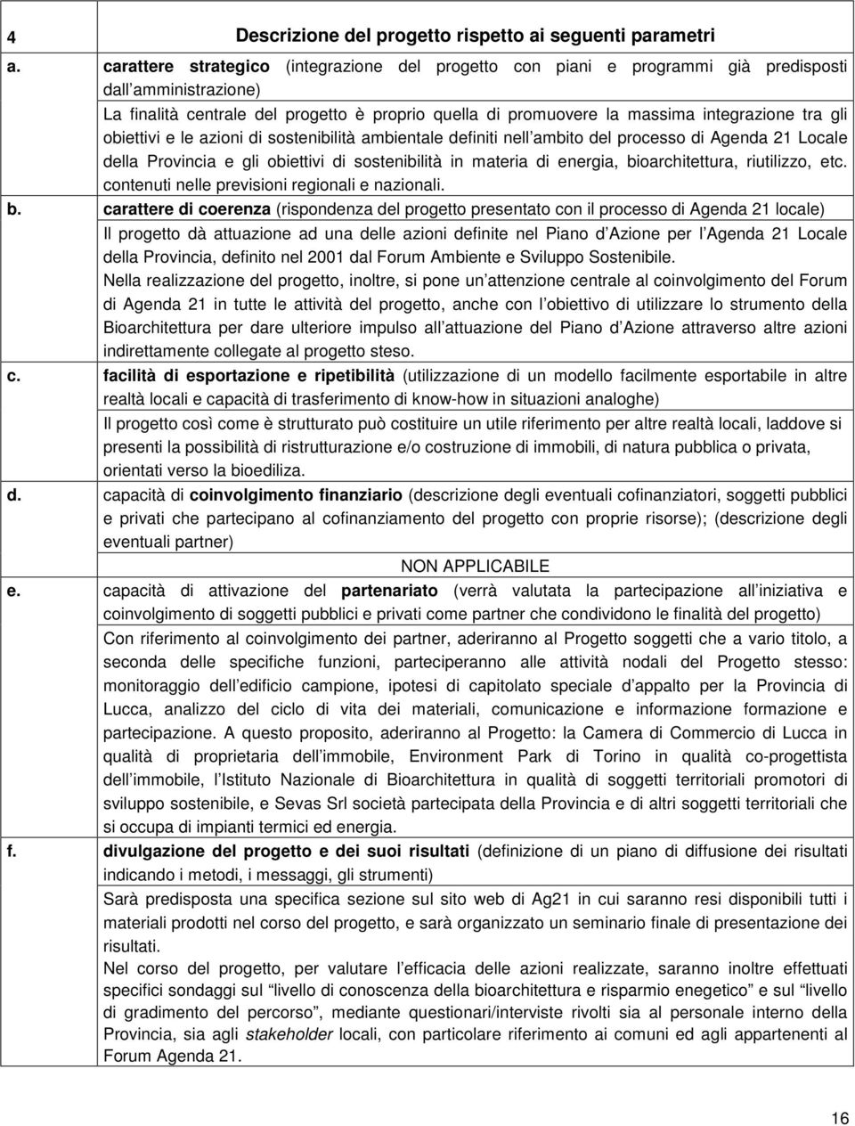 tra gli obiettivi e le azioni di sostenibilità ambientale definiti nell ambito del processo di Agenda 21 Locale della Provincia e gli obiettivi di sostenibilità in materia di energia,