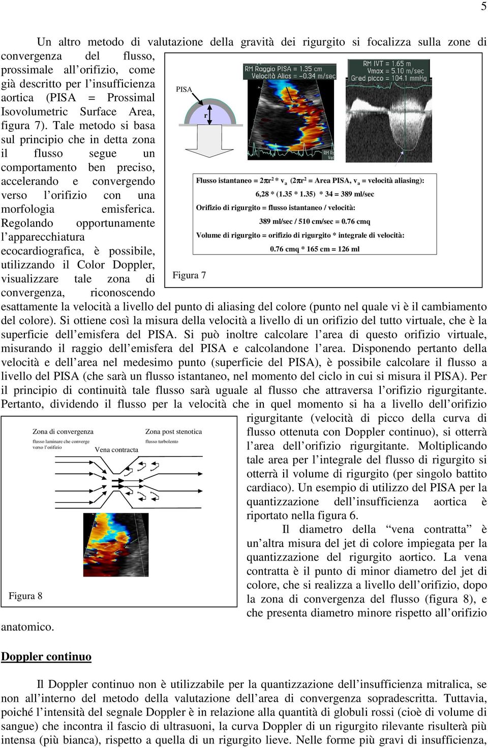 Tale metodo si basa sul principio che in detta zona il flusso segue un comportamento ben preciso, accelerando e convergendo Flusso istantaneo = 2πr 2 * v a (2πr 2 = Area PISA, v a = velocità