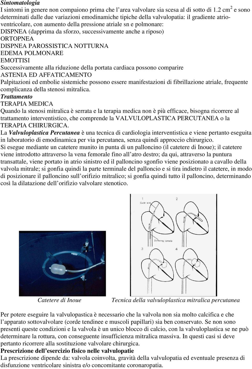 sforzo, successivamente anche a riposo) ORTOPNEA DISPNEA PAROSSISTICA NOTTURNA EDEMA POLMONARE EMOTTISI Successivamente alla riduzione della portata cardiaca possono comparire ASTENIA ED