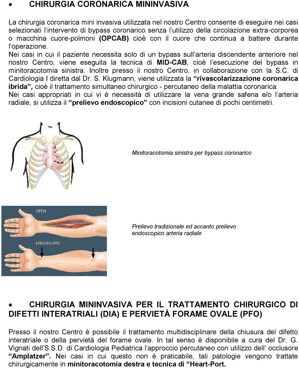 Nei casi in cui il paziente necessita solo di un bypass sull arteria discendente anteriore nel nostro Centro, viene eseguita la tecnica di MID-CAB, cioè l esecuzione del bypass in minitoracotomia