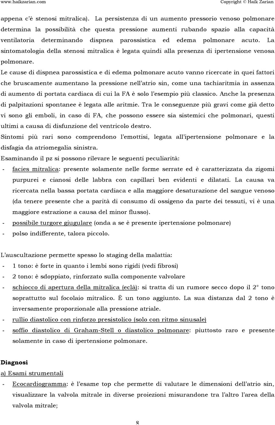 polmonare acuto. La sintomatologia della stenosi mitralica è legata quindi alla presenza di ipertensione venosa polmonare.