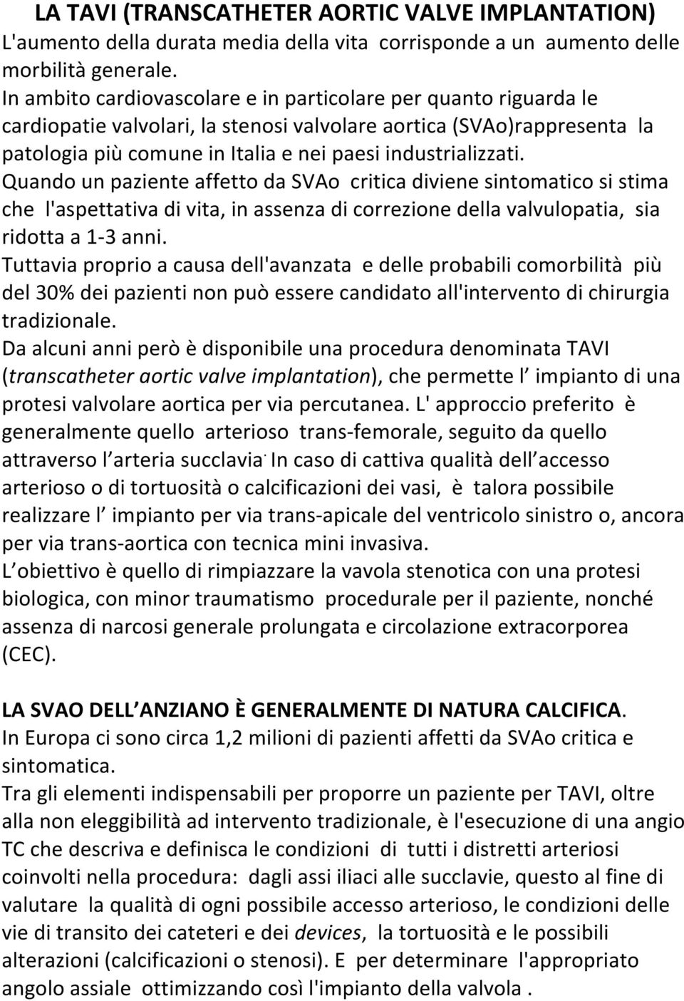 Quando un paziente affetto da SVAo critica diviene sintomatico si stima che l'aspettativa di vita, in assenza di correzione della valvulopatia, sia ridotta a 1-3 anni.